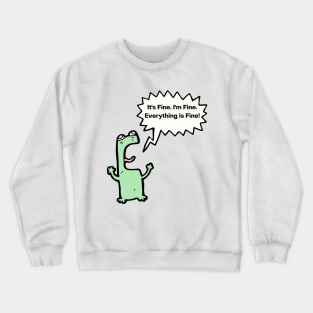 It's Fine, I'm Fine, Everything Is Fine! Crewneck Sweatshirt